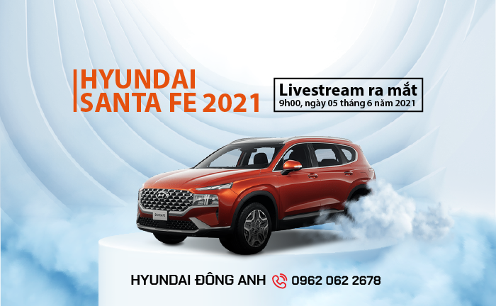 LIVESTREAM RA MẮT NEW HYUNDAI SANTAFE 2021-HYUNDAI ĐÔNG ANH